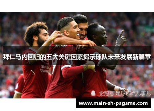 拜仁马内回归的五大关键因素揭示球队未来发展新篇章