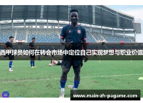 西甲球员如何在转会市场中定位自己实现梦想与职业价值