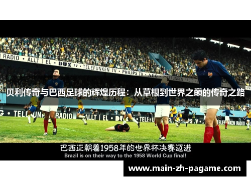 贝利传奇与巴西足球的辉煌历程：从草根到世界之巅的传奇之路