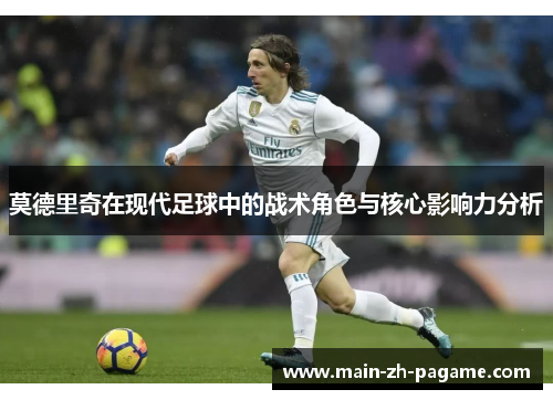 莫德里奇在现代足球中的战术角色与核心影响力分析