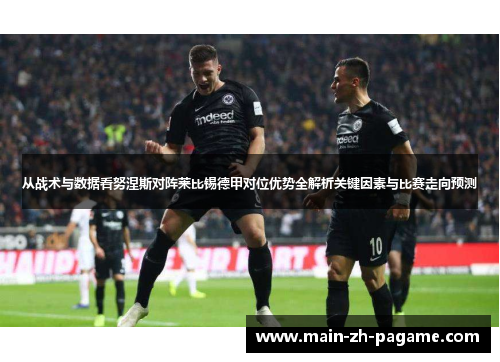 从战术与数据看努涅斯对阵莱比锡德甲对位优势全解析关键因素与比赛走向预测