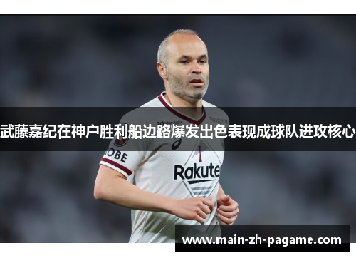 武藤嘉纪在神户胜利船边路爆发出色表现成球队进攻核心 武藤嘉纪在神户胜利船边路爆发出色表现成球队进攻核心