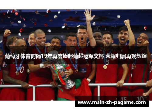 葡萄牙体育时隔19年再度捧起葡超冠军奖杯 荣耀归属再现辉煌